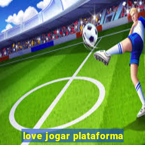 love jogar plataforma